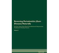 Reversing Periodontitis (Gum Disease) Naturally The Raw Vegan Plant-Based Detoxification & Regeneration Workbook for Healing Patients. Volume 2
