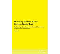 Reversing Pinched Nerve: Testimonials for Hope. From Patients with Different Diseases Part 1 The Raw Vegan Plant-Based Detoxification & Regeneration Workbook for Healing Patients. Volume 6