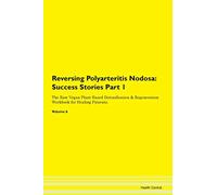 Reversing Polyarteritis Nodosa: Testimonials for Hope. From Patients with Different Diseases Part 1 The Raw Vegan Plant-Based Detoxification & Regeneration Workbook for Healing Patients. Volume 6