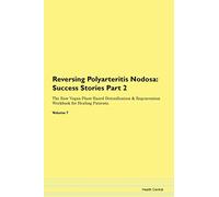 Reversing Polyarteritis Nodosa: Testimonials for Hope. From Patients with Different Diseases Part 2 The Raw Vegan Plant-Based Detoxification & Regeneration Workbook for Healing Patients. Volume 7