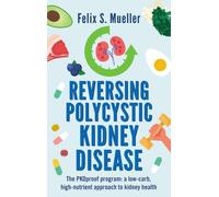 Reversing Polycystic Kidney Disease : The PKProof Program: A low-carb, high-nutrient approach to kidney health