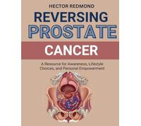 Reversing Prostate Cancer: A Resource for Awareness, Lifestyle Choices, and Personal Empowerment