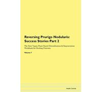 Reversing Prurigo Nodularis: Testimonials for Hope. From Patients with Different Diseases Part 2 The Raw Vegan Plant-Based Detoxification & Regeneration Workbook for Healing Patients. Volume 7