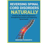 Reversing Spinal Cord Disorders Naturally: A Proven, Non-Medical Approach to Strengthening Function and Supporting Spinal Health