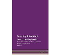 Reversing Spinal Cord Injury: Healing Herbs The Raw Vegan Plant-Based Detoxification & Regeneration Workbook for Healing Patients. Volume 8