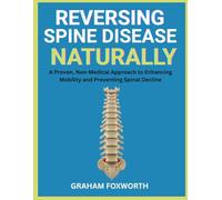 Reversing Spine Disease Naturally: A Proven, Non-Medical Approach to Enhancing Mobility and Preventing Spinal Decline