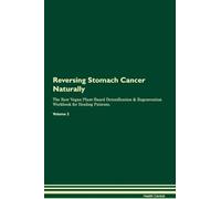 Reversing Stomach Cancer Naturally The Raw Vegan Plant-Based Detoxification & Regeneration Workbook for Healing Patients. Volume 2