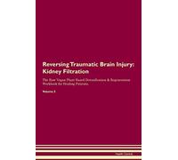 Reversing Traumatic Brain Injury: Kidney Filtration The Raw Vegan Plant-Based Detoxification & Regeneration Workbook for Healing Patients. Volume 5