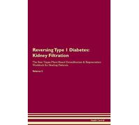 Reversing Type 1 Diabetes: Kidney Filtration The Raw Vegan Plant-Based Detoxification & Regeneration Workbook for Healing Patients. Volume 5
