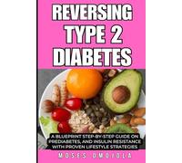 REVERSING TYPE 2 DIABETES: A BLUEPRINT STEP-BY-STEP GUIDE ON PREDIABETES, AND INSULIN RESISTANCE WITH PROVEN LIFESTYLE STRATEGIES (Reversing Type 2 Diabetes, Prediabetes Diet Plan, Diabetes Cure)