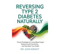 Reversing Type 2 Diabetes Naturally: Proven Strategies to Lower Blood Sugar, Restore Insulin Sensitivity, and Take Back Your Health