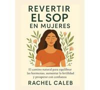 REVERTIR EL SOP EN MUJERES: El camino natural para equilibrar las hormonas, aumentar la fertilidad y prosperar con confianza