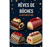 Rêves de bûches: 40 créations de Noël