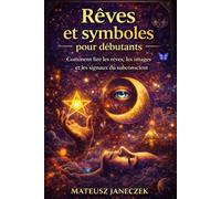 Rêves et symboles pour débutants - Comment lire les rêves, les images et les signaux du subconscient