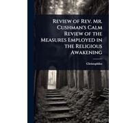 Review of Rev. Mr. Cushman's Calm Review of the Measures Employed in the Religious Awakening
