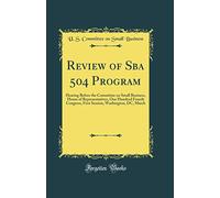 Review of Sba 504 Program: Hearing Before the Committee on Small Business, House of Representatives, One Hundred Fourth Congress, First Session, Washington, DC, March (Classic Reprint)