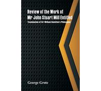 Review of the Work of Mr John Stuart Mill Entitled, 'Examination of Sir William Hamilton's Philosophy.'