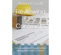 Reviewing EPC Contracts: A Subcontractor’s Guide to Risk Management and Fair Terms (The Subcontractor’s Essential Guide Series: Contracts, Insurance, Tendering & Mor)