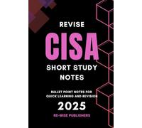 Revise CISA : Short Study Notes 2025 (Conquer Your Cybersecurity Certifications: The Bullet Point Approach)