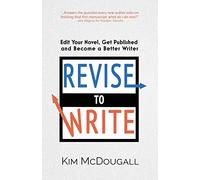 Revise to Write: Edit Your Novel, Get Published and Become a Better Writer