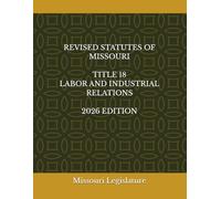 REVISED STATUTES OF MISSOURI TITLE 18 LABOR AND INDUSTRIAL RELATIONS 2026 EDITION