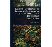Revision Of The Genus Pinus, and Description Of Pinus Elliottii.by Dr. George Engelmann