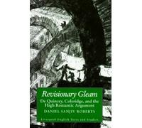 Revisionary Gleam: De Quincey, Coleridge and the High Romantic Argument