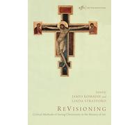 ReVisioning: Critical Methods of Seeing Christianity in the History of Art: 10 (Art for Faith's Sake)