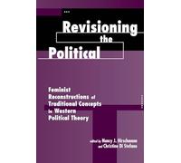 Revisioning The Political: Feminist Reconstructions Of Traditional Concepts In Western Political Theory (Feminist Theory & Politics)