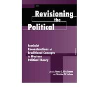 Revisioning the Political: Feminist Reconstructions of Traditional Concepts in Western Political Theory[ REVISIONING THE POLITICAL: FEMINIST RECONSTRUCTIONS OF TRADITIONAL CONCEPTS IN WESTERN POLITICAL THEORY ] By Hirschmann, Nancy J. ( Author )Jan-01-1997 Paperback