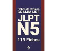 Révisions de Grammaire JLPT N5 | 119 fiches: 119 fiches claires et compactes pour maîtriser la grammaire du JLPT N5 partout, facilement et ... pas à pas | Série complète JLPT N5 à N1)