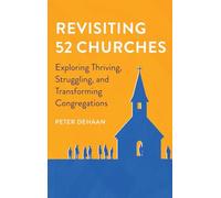Revisiting 52 Churches: Exploring Thriving, Struggling, and Transforming Congregations Peter DeHaan: 5