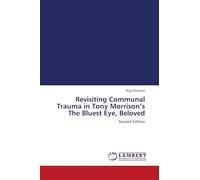 Revisiting Communal Trauma in Tony Morrison's The Bluest Eye, Beloved: - Second Edition
