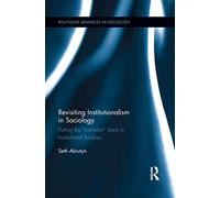 Revisiting Institutionalism in Sociology: Putting the “Institution” Back in Institutional Analysis (Routledge Advances in Sociology)