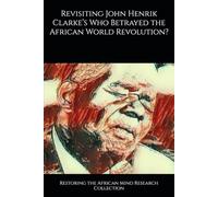 Revisiting John Henrik Clarke’s Who Betrayed the African World Revolution? (Pan-African collection)