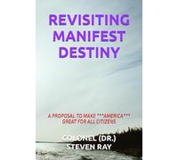 REVISITING MANIFEST DESTINY: A PROPOSAL TO MAKE ***AMERICA*** GREAT FOR ALL CITIZENS