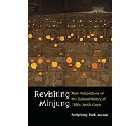 Revisiting Minjung: New Perspectives on the Cultural History of 1980s South Korea (Perspectives on Contemporary Korea)