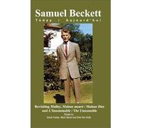 Revisiting Molloy, Malone meurt / Malone Dies and L’Innommable / The Unnamable: 26 (Samuel Beckett Today / Aujourd'hui, 26)