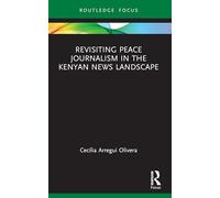 Revisiting Peace Journalism in the Kenyan News Landscape (Routledge Focus on Journalism Studies)