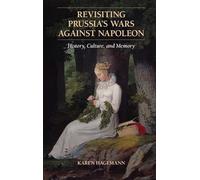 Revisiting Prussia's Wars against Napoleon: History, Culture, and Memory