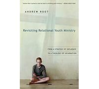 Revisiting Relational Youth Ministry: From a Strategy of Influence to a Theology of Incarnation