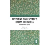 Revisiting Shakespeare’s Italian Resources: Memory and Reuse (Anglo-Italian Renaissance Studies)