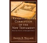 Revisiting the Corruption of the: Manuscript, Patristic, and Apocryphal Evidence (Text and Canon of the New Testament)