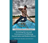 Revisiting the Law and Governance of Trafficking, Forced Labor and Modern Slavery (Cambridge Studies in Law and Society)
