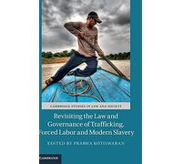Revisiting the Law and Governance of Trafficking, Forced Labor and Modern Slavery (Cambridge Studies in Law and Society)