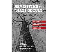 Revisiting the "Nazi Occult" : Histories, Realities, Legacies