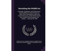 Revisiting the WARN Act: Coverage, Compliance, and Enforcement: Hearing Before the Subcommittee on Labor of the Committee on Labor and Human ... Congress, First Session ... February 23, 1993