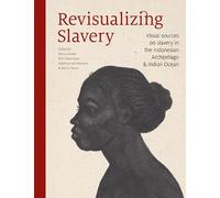 Revisualizing Slavery: Visual sources on slavery in the Indonesian Archipelago & Indian Ocean
