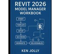 Revit 2026 Model Manager Workbook: Poor model management destroys schedules, budgets, and teams
