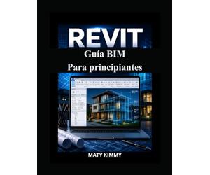Revit Guía BIM Para principiantes: Enfoque paso a paso para la planificación inteligente del modelado, el diseño y la construcción